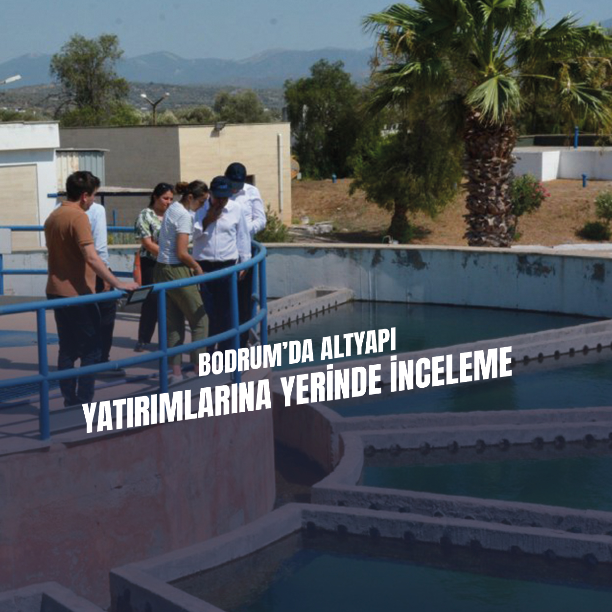 MUSKİ Genel Müdürü Şengül, Bodrum’da Altyapı Çalışmalarını İnceledi